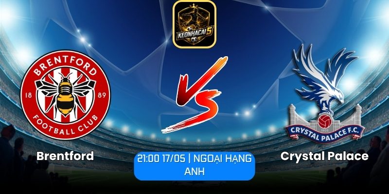 Soi kèo Brentford vs Crystal Palace (21:00 17/05 | Ngoại Hạng Anh) 5 Brentford vs Crystal Palace