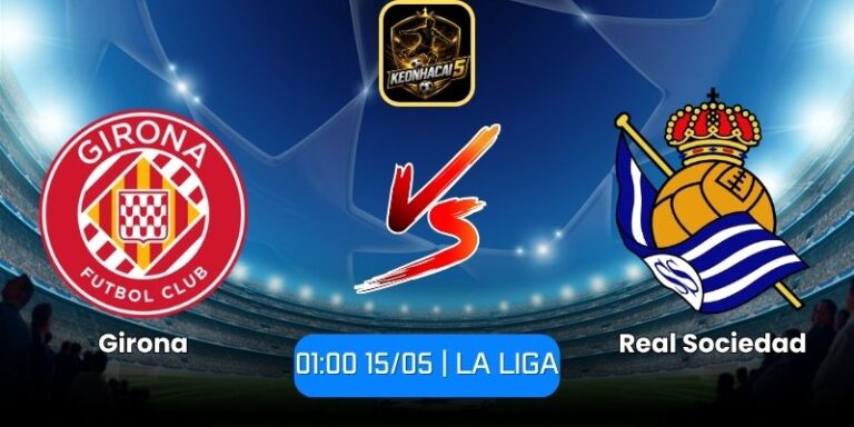 Soi kèo Girona vs Real Sociedad (01:00 15/05 | La Liga) 6 Soi kèo Girona vs Real Sociedad