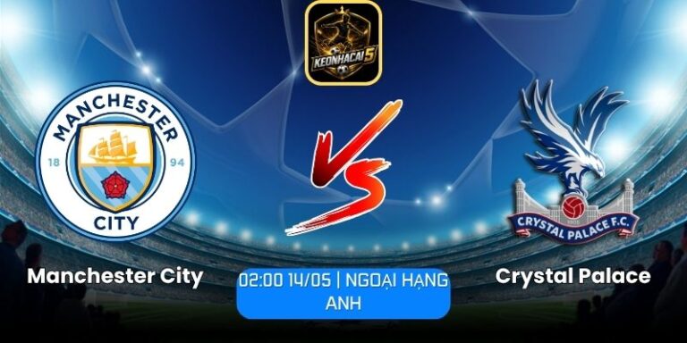 Soi kèo Manchester City vs Crystal Palace (02:00 14/05 | Ngoại Hạng Anh) 9 Manchester City vs Crystal Palace