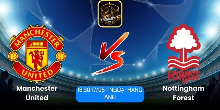 Soi kèo Manchester United vs Nottingham Forest (18:30 17/05 | Ngoại Hạng Anh) 2 Manchester United vs Nottingham Forest