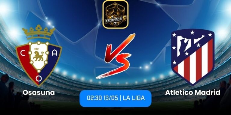 Soi kèo Osasuna vs Atletico Madrid (02:30 13/05 | La Liga) 10 Osasuna vs Atletico Madrid