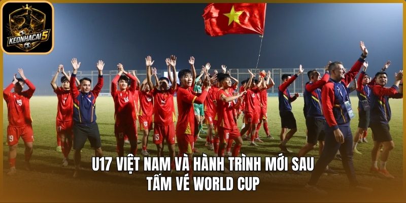 U17 Việt Nam và hành trình mới sau tấm vé World Cup 2 U17 Việt Nam và hành trình mới
